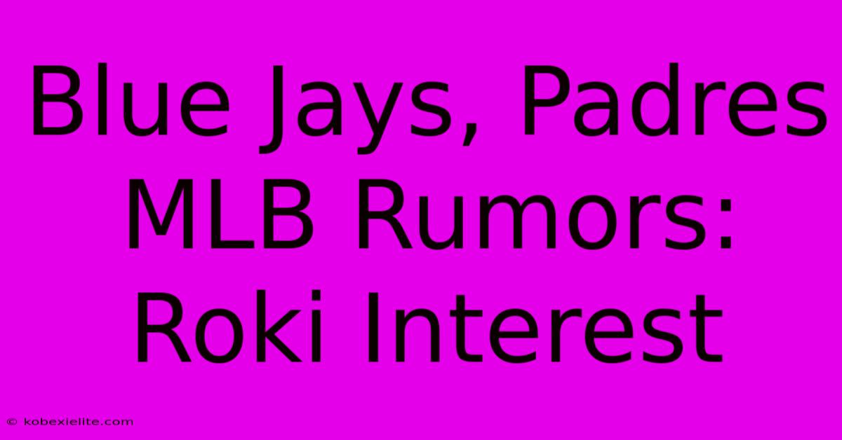 Blue Jays, Padres MLB Rumors: Roki Interest