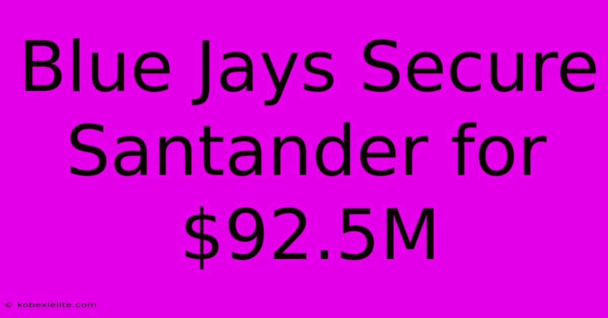 Blue Jays Secure Santander For $92.5M