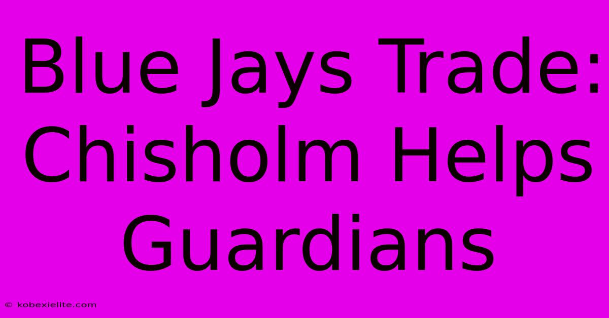 Blue Jays Trade: Chisholm Helps Guardians