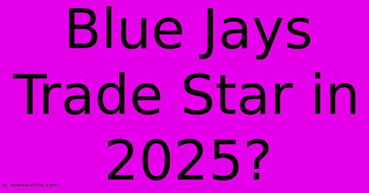 Blue Jays Trade Star In 2025?