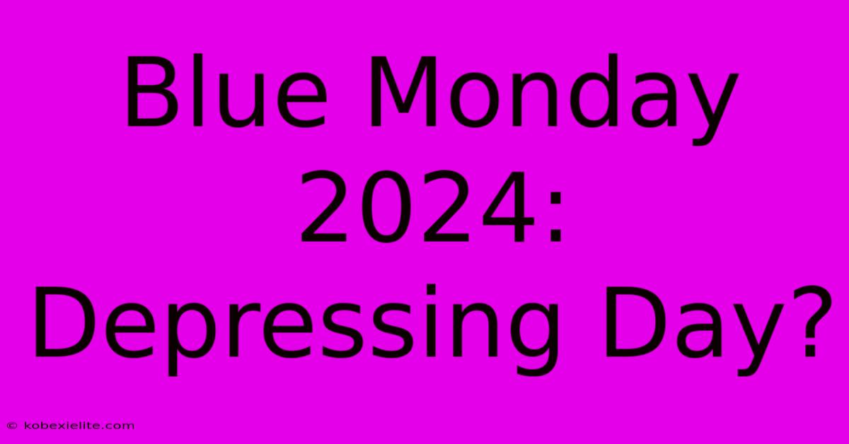 Blue Monday 2024: Depressing Day?