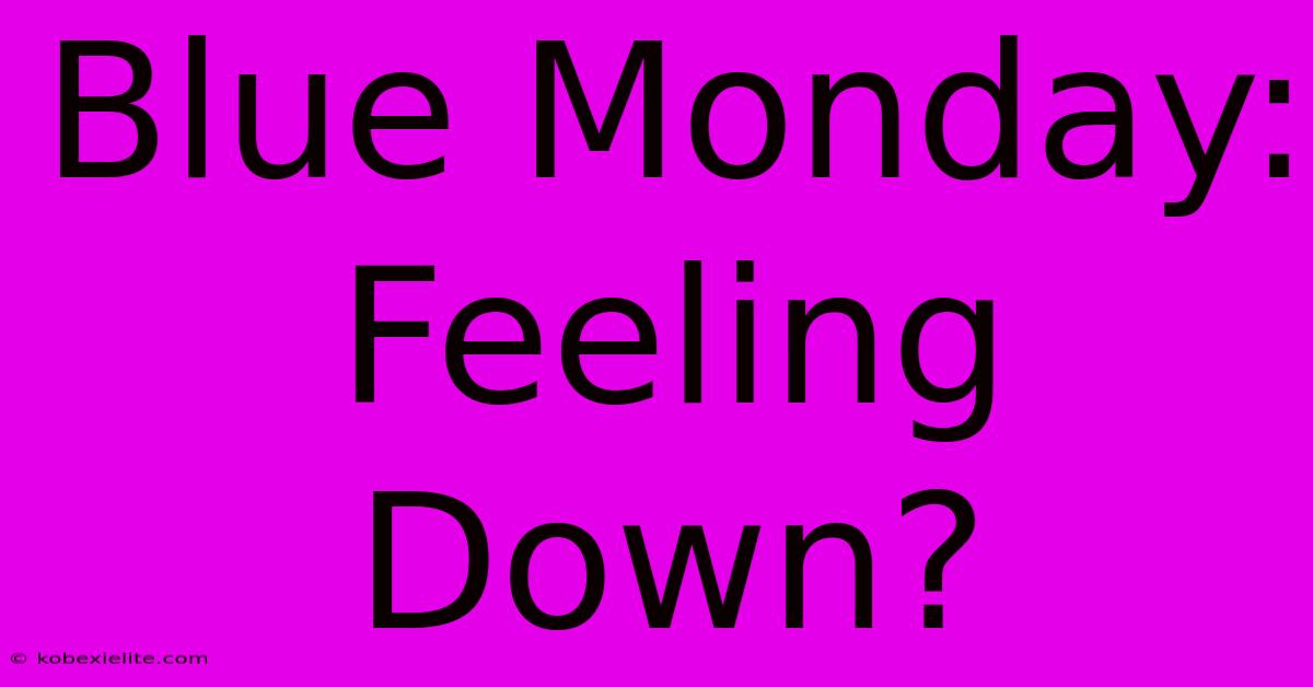 Blue Monday: Feeling Down?