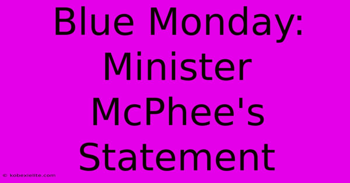 Blue Monday: Minister McPhee's Statement