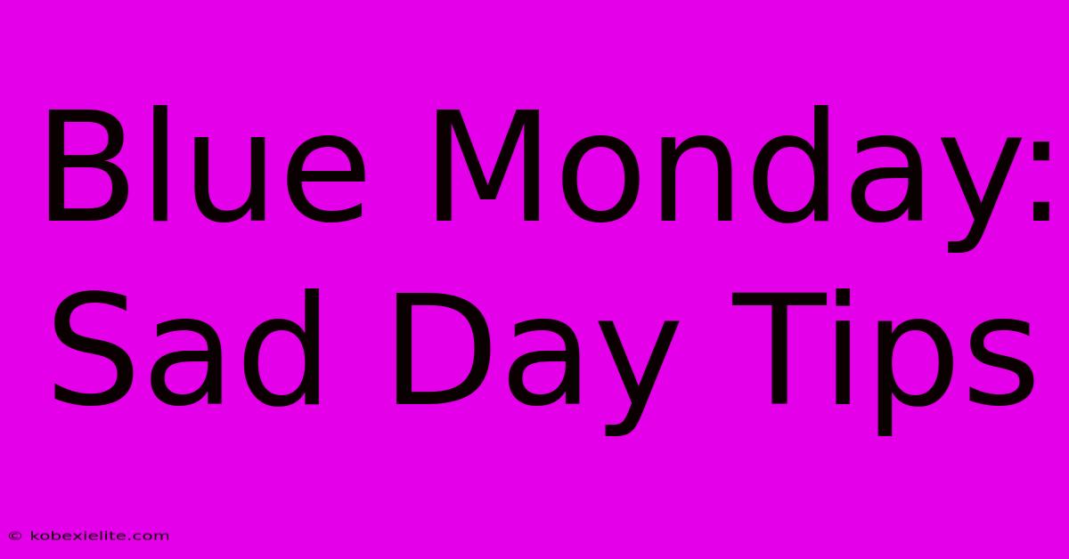 Blue Monday: Sad Day Tips