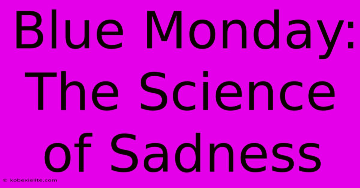 Blue Monday: The Science Of Sadness