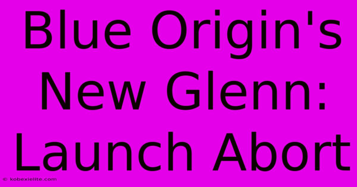 Blue Origin's New Glenn: Launch Abort