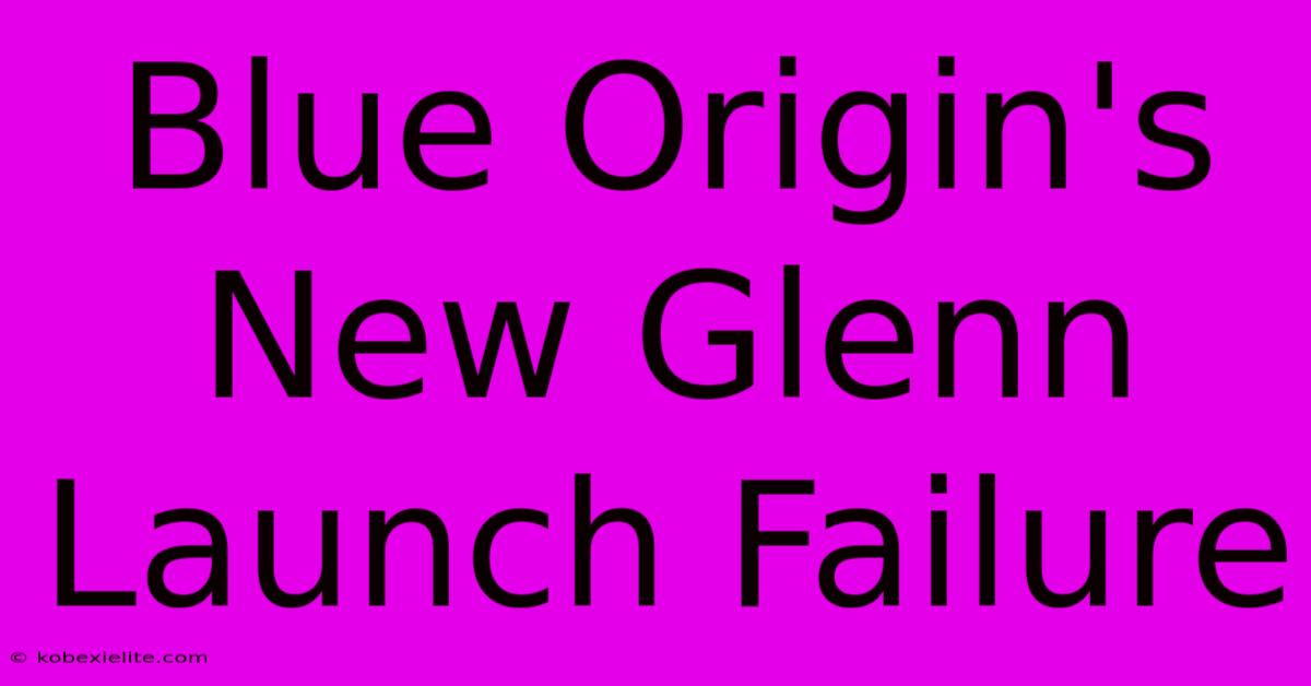 Blue Origin's New Glenn Launch Failure