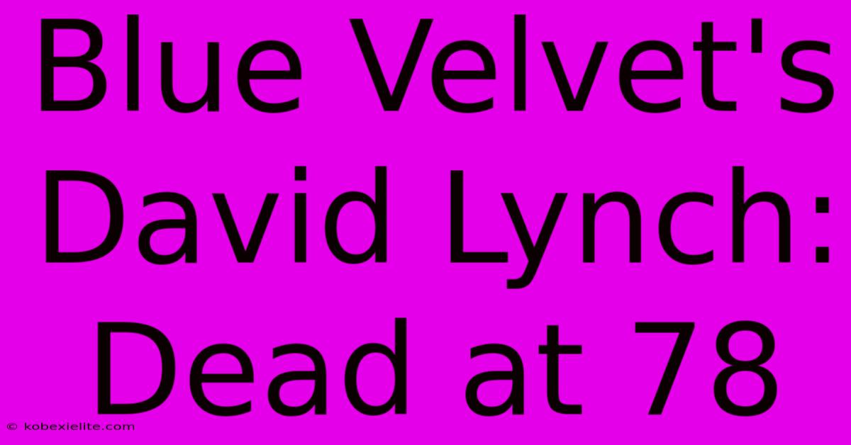 Blue Velvet's David Lynch: Dead At 78