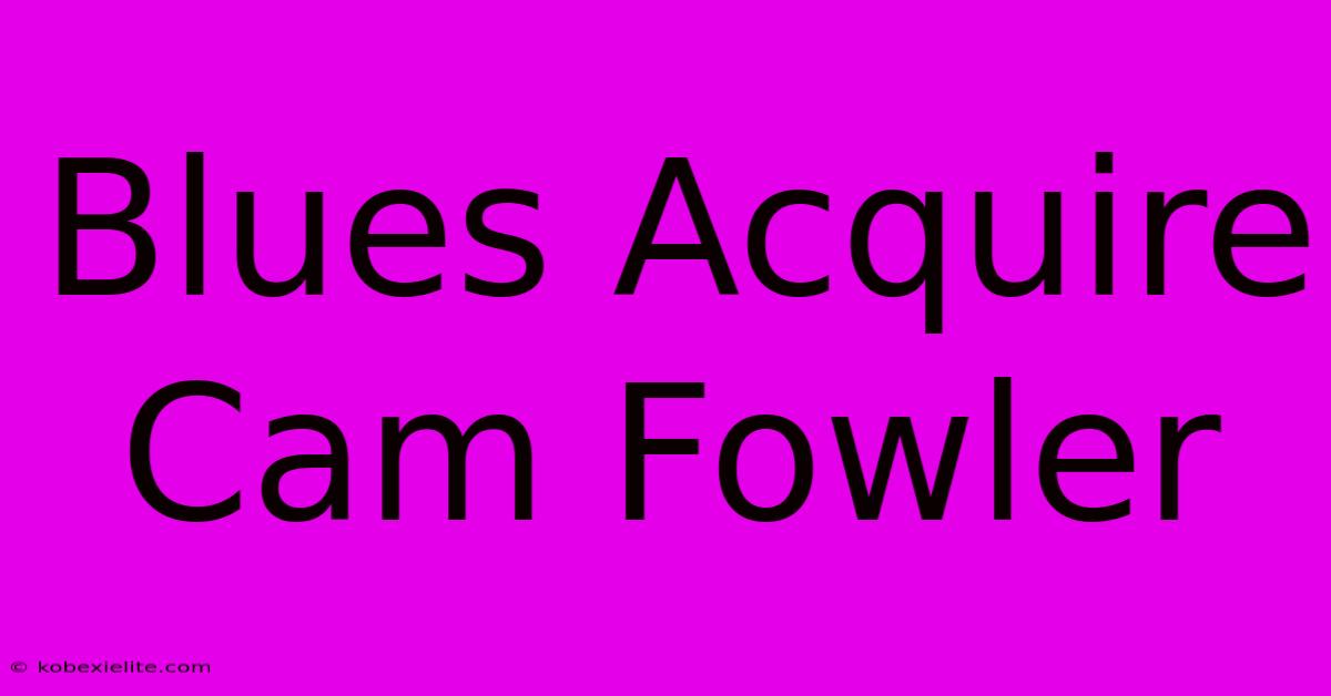 Blues Acquire Cam Fowler Blues Acquire Cam Fowler