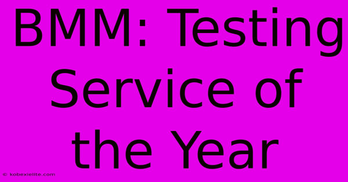 BMM: Testing Service Of The Year BMM: Testing Service Of The Year