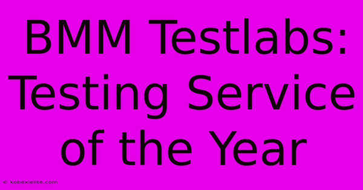 BMM Testlabs: Testing Service Of The Year BMM Testlabs: Testing Service Of The Year