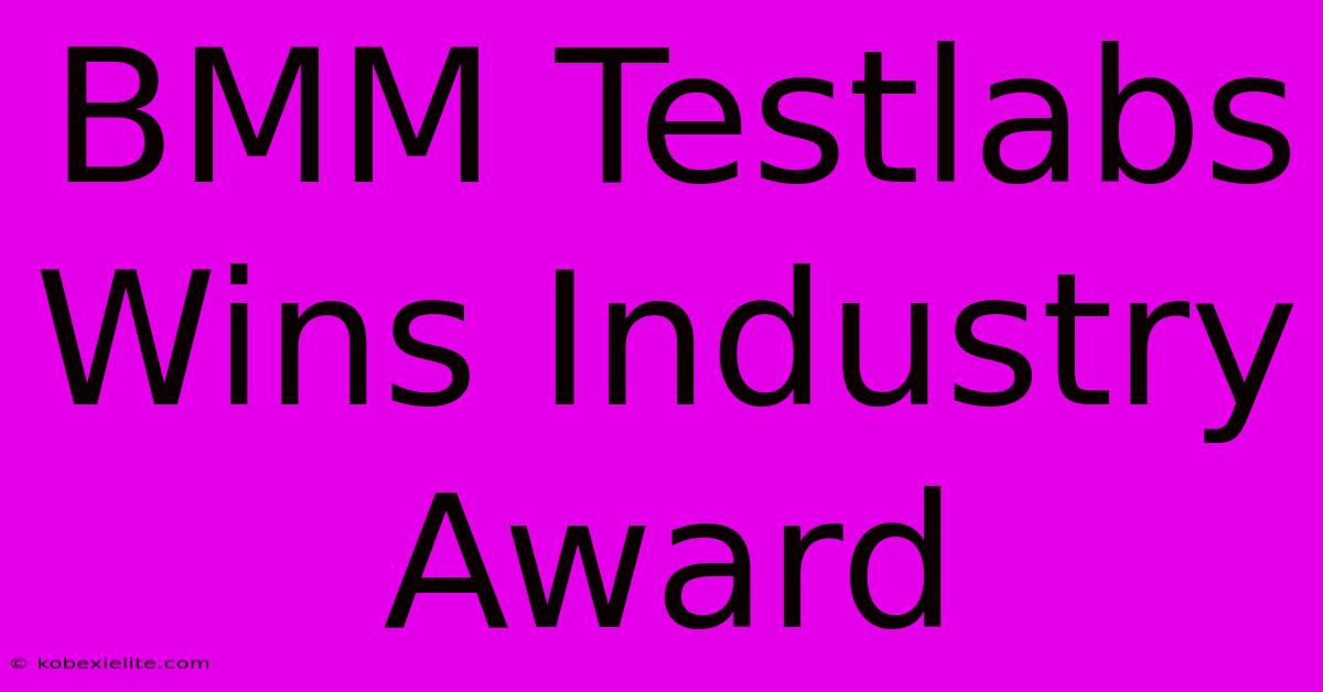 BMM Testlabs Wins Industry Award BMM Testlabs Wins Industry Award