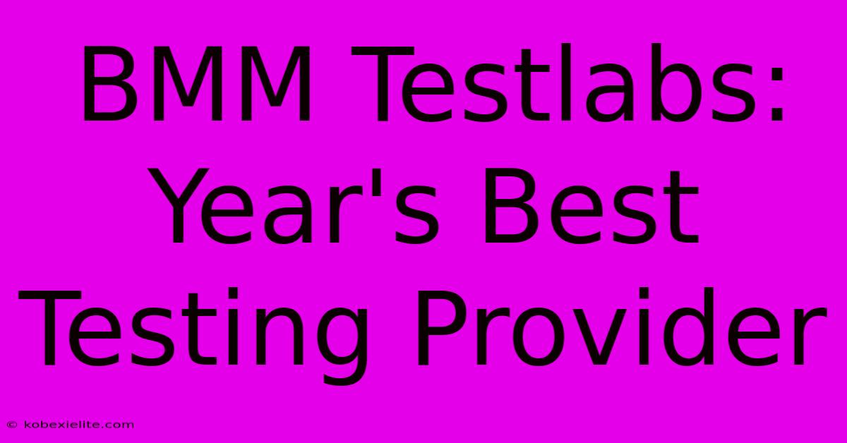 BMM Testlabs: Year's Best Testing Provider BMM Testlabs: Year's Best Testing Provider