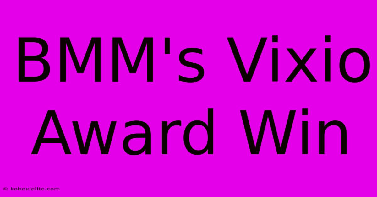 BMM's Vixio Award Win BMM's Vixio Award Win