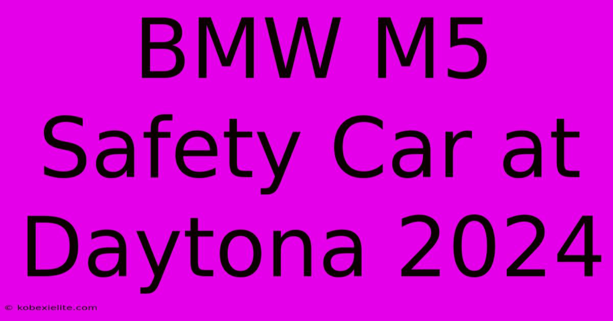 BMW M5 Safety Car At Daytona 2024