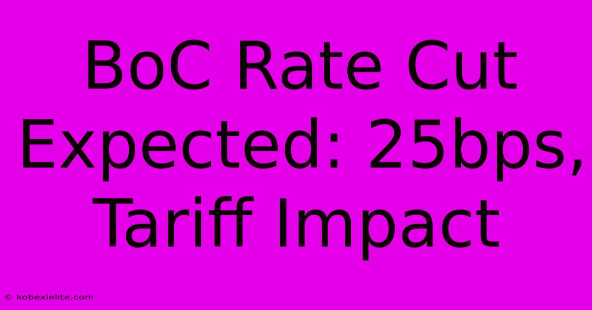 BoC Rate Cut Expected: 25bps, Tariff Impact