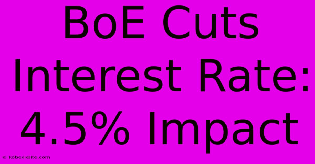 BoE Cuts Interest Rate: 4.5% Impact