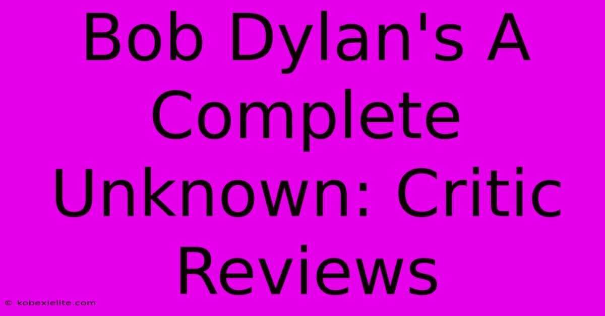 Bob Dylan's A Complete Unknown: Critic Reviews