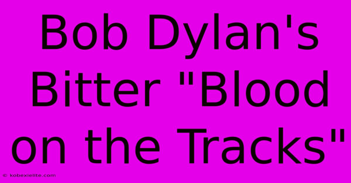 Bob Dylan's Bitter 