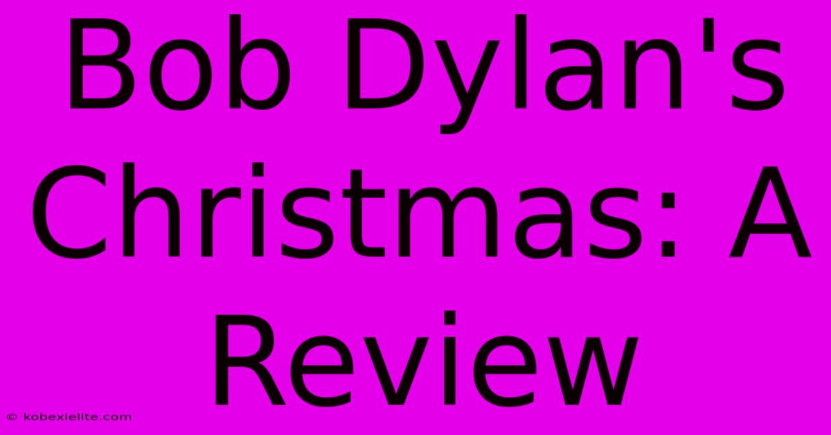 Bob Dylan's Christmas: A Review