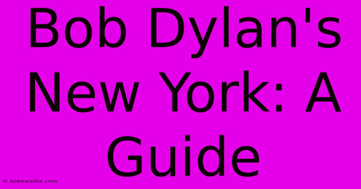 Bob Dylan's New York: A Guide