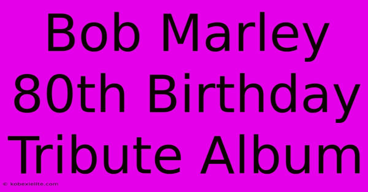 Bob Marley 80th Birthday Tribute Album