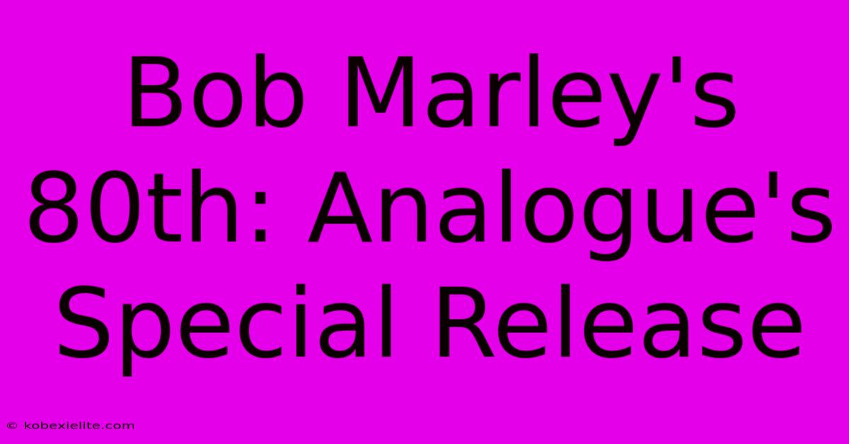 Bob Marley's 80th: Analogue's Special Release