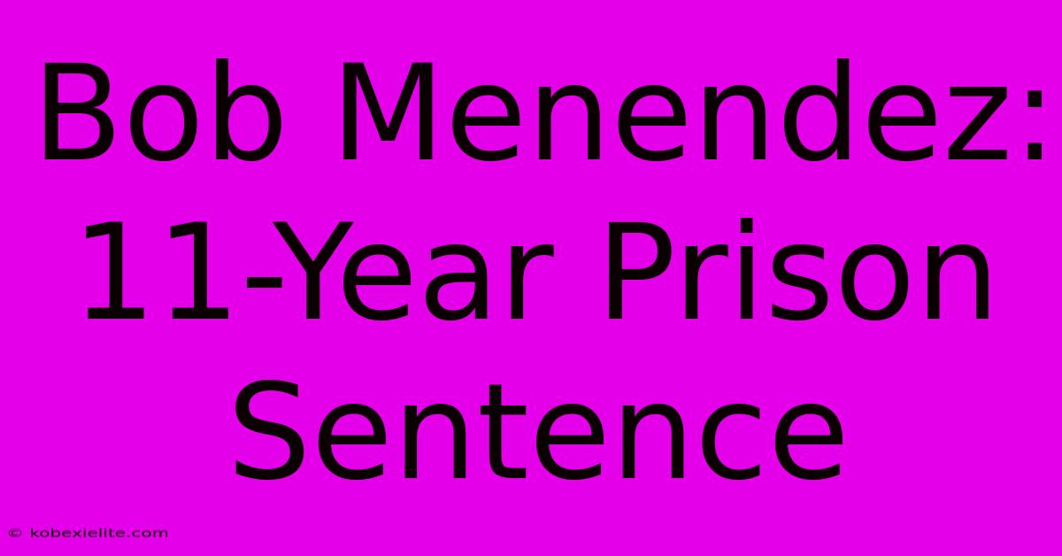 Bob Menendez: 11-Year Prison Sentence