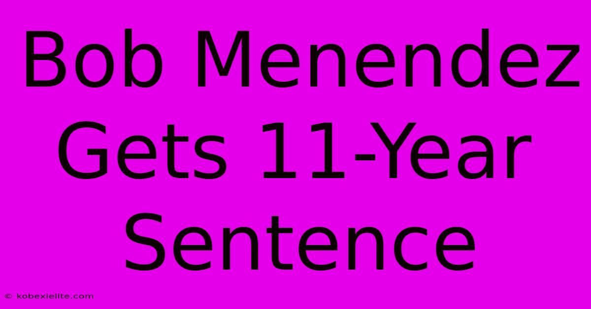 Bob Menendez Gets 11-Year Sentence