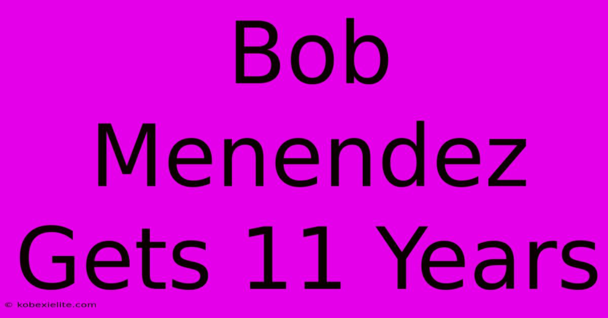 Bob Menendez Gets 11 Years