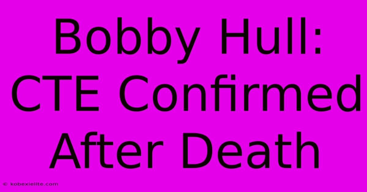 Bobby Hull: CTE Confirmed After Death