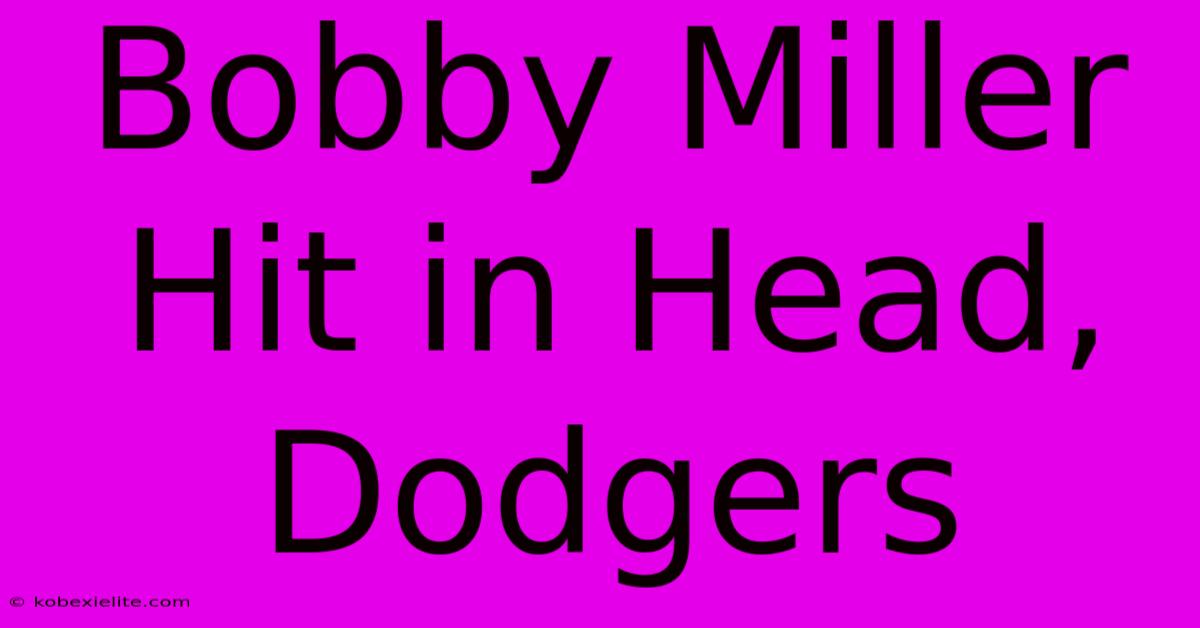 Bobby Miller Hit In Head, Dodgers