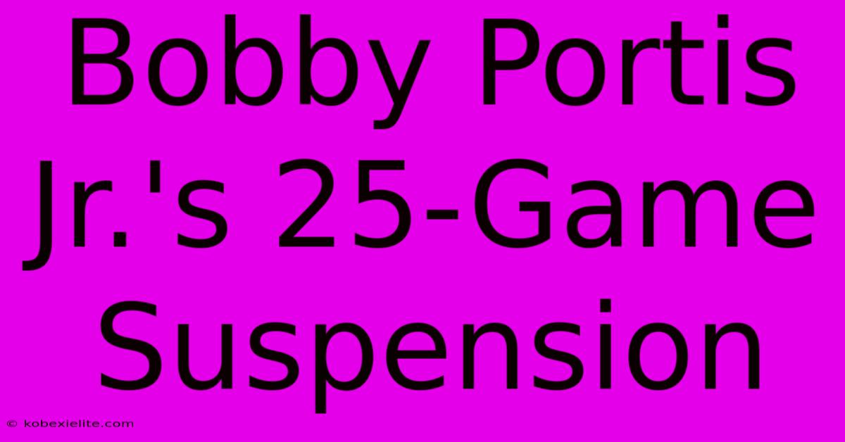 Bobby Portis Jr.'s 25-Game Suspension