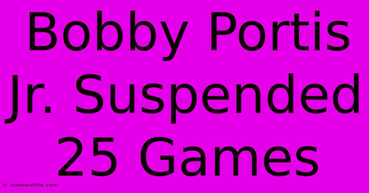 Bobby Portis Jr. Suspended 25 Games