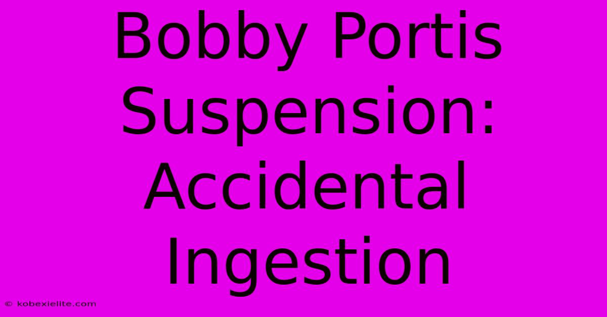 Bobby Portis Suspension: Accidental Ingestion