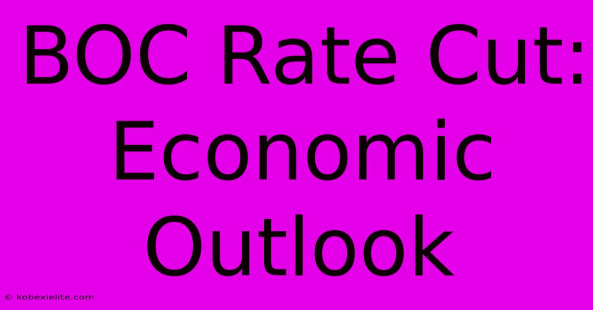 BOC Rate Cut: Economic Outlook