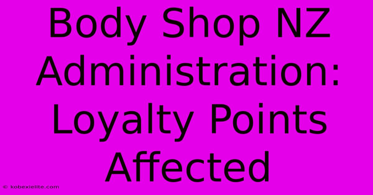 Body Shop NZ Administration: Loyalty Points Affected