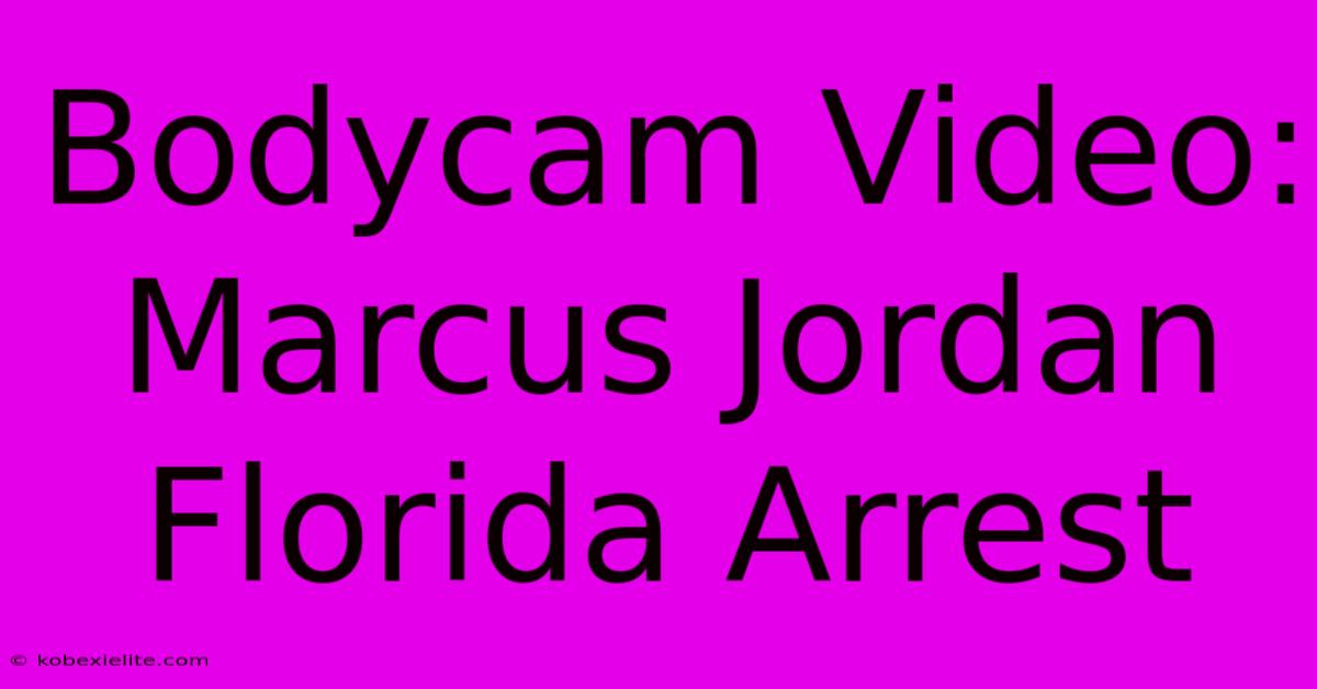 Bodycam Video: Marcus Jordan Florida Arrest