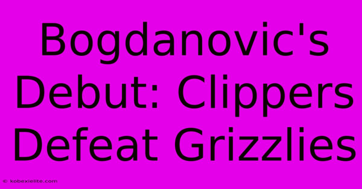 Bogdanovic's Debut: Clippers Defeat Grizzlies