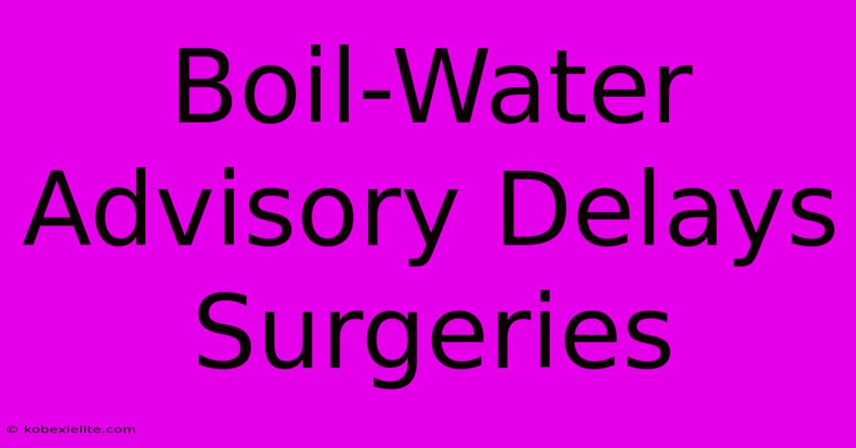 Boil-Water Advisory Delays Surgeries