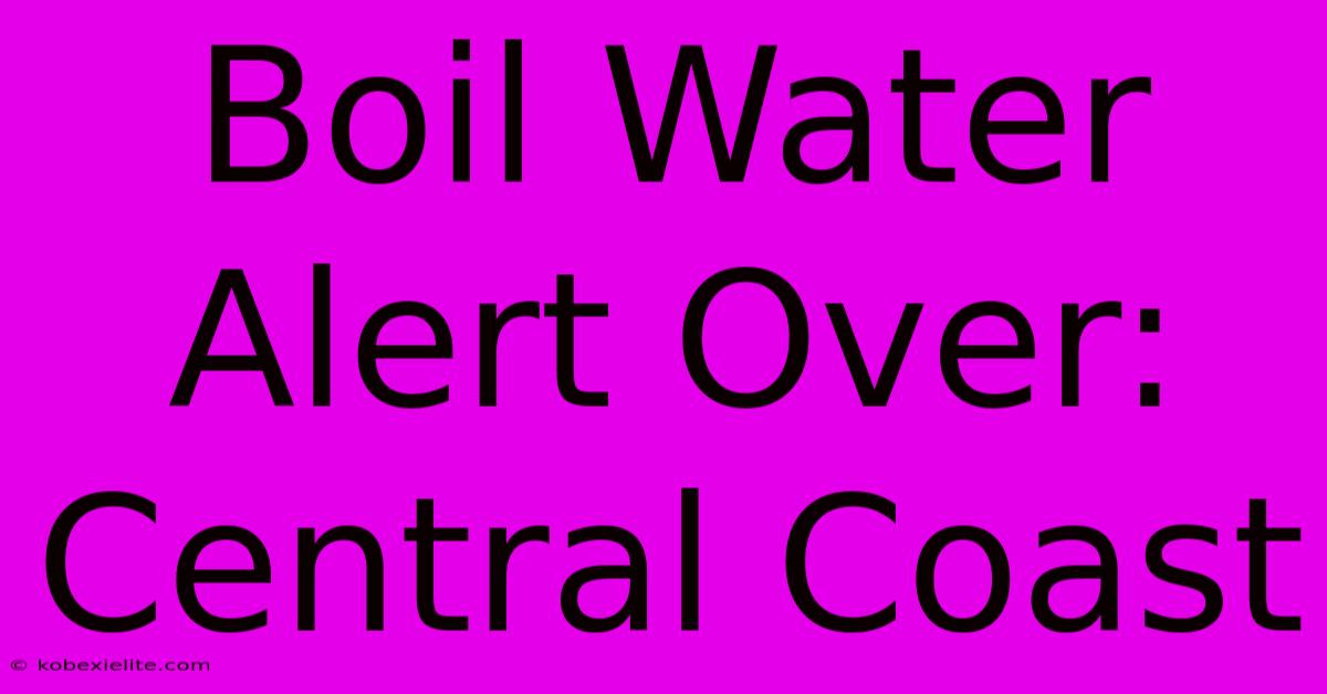 Boil Water Alert Over: Central Coast