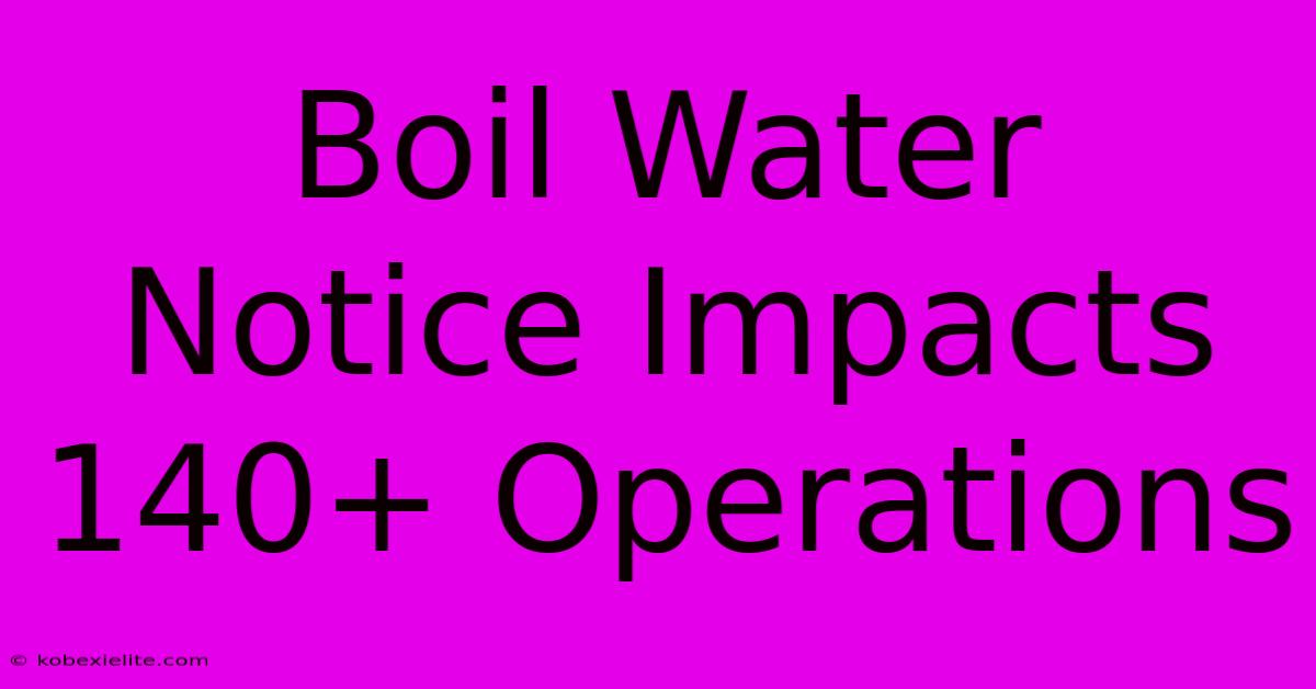 Boil Water Notice Impacts 140+ Operations