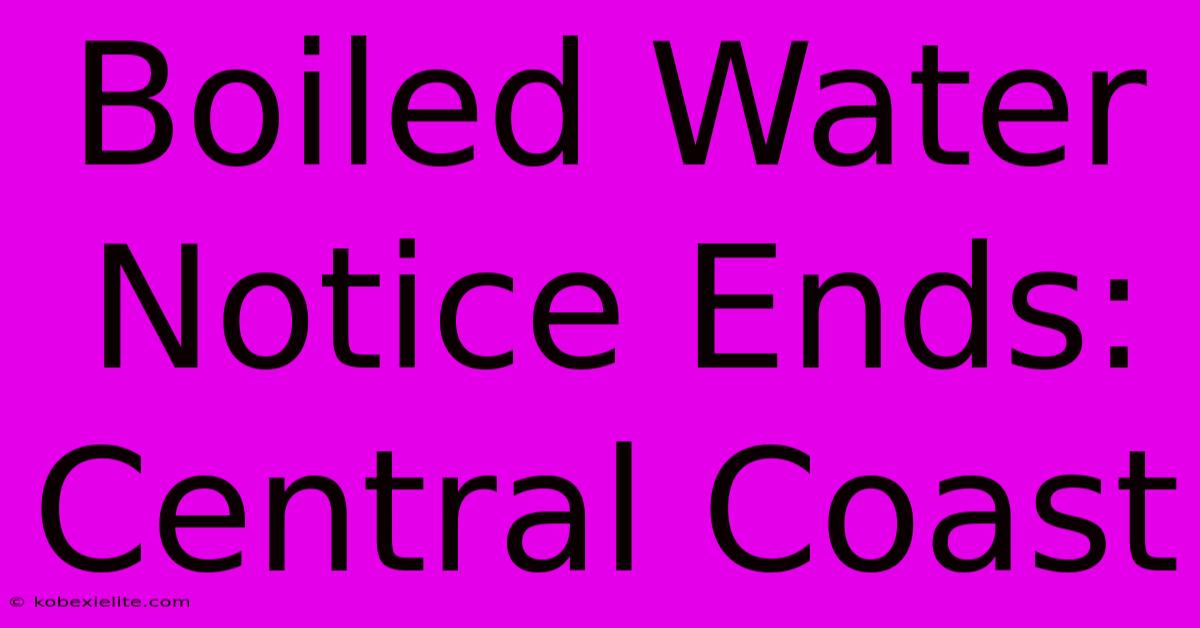 Boiled Water Notice Ends: Central Coast