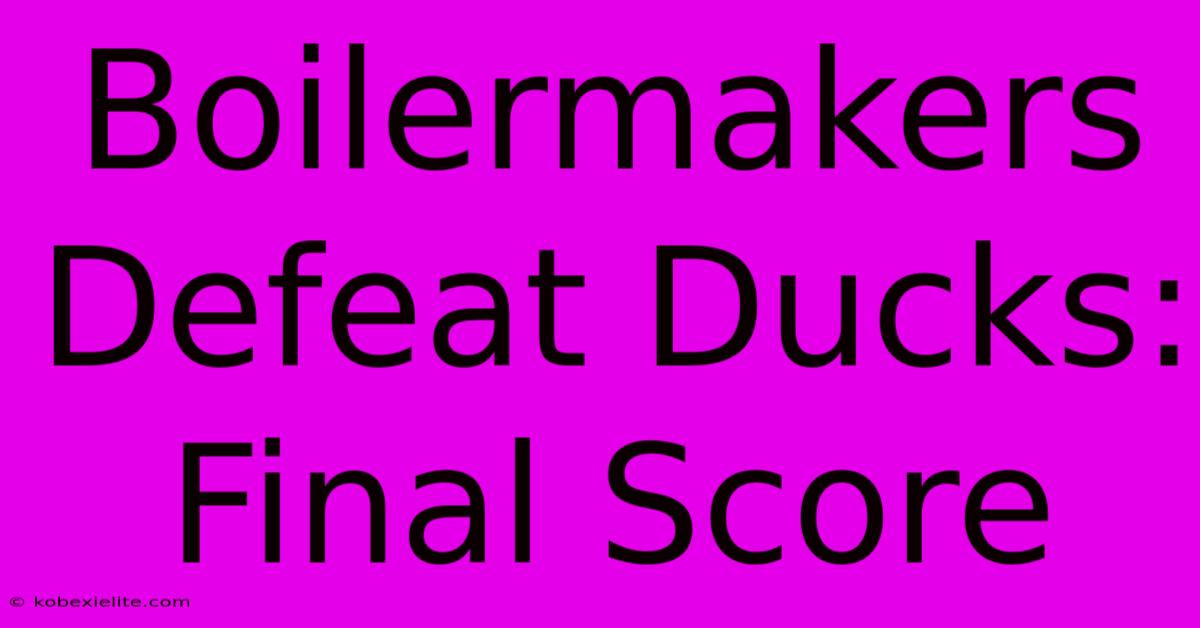 Boilermakers Defeat Ducks: Final Score