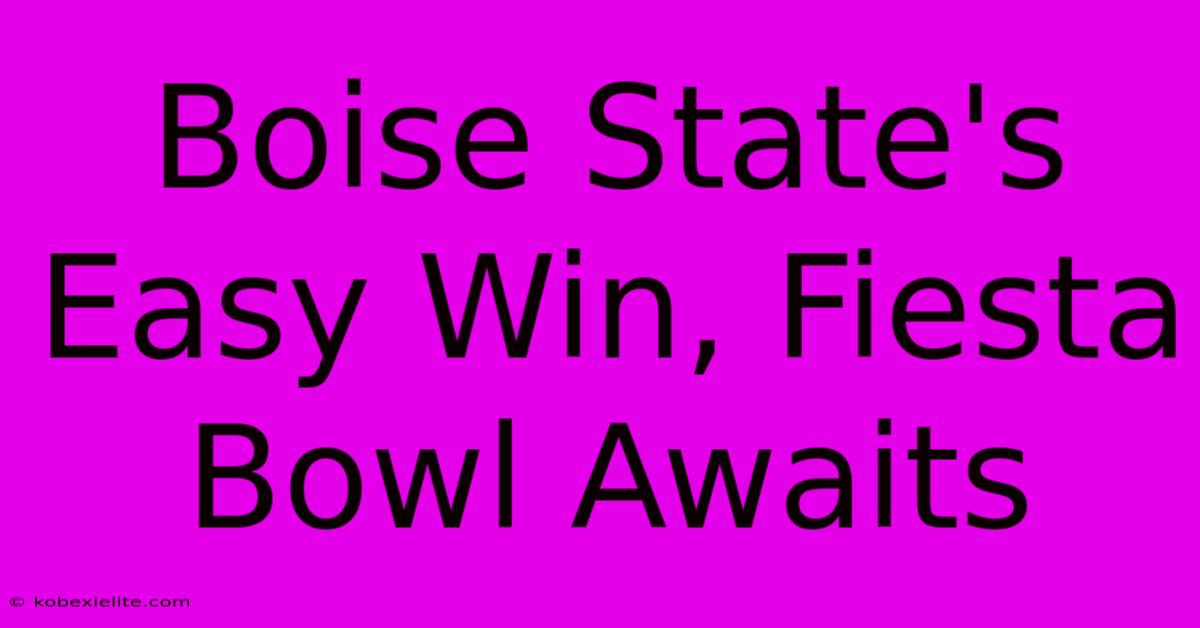 Boise State's Easy Win, Fiesta Bowl Awaits