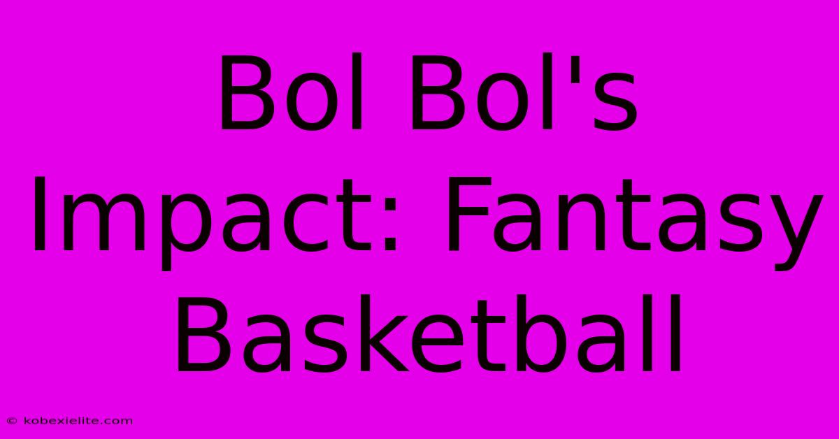 Bol Bol's Impact: Fantasy Basketball