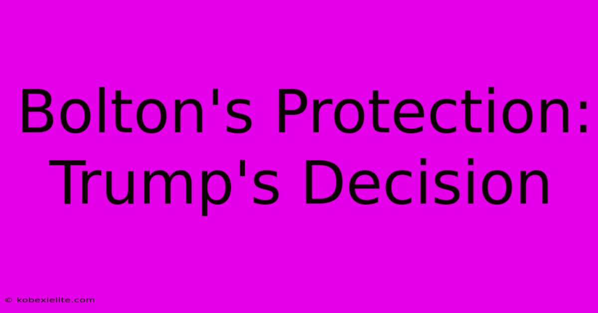 Bolton's Protection: Trump's Decision