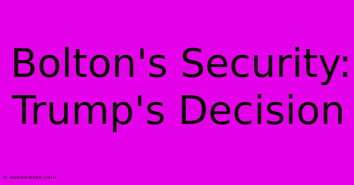 Bolton's Security: Trump's Decision