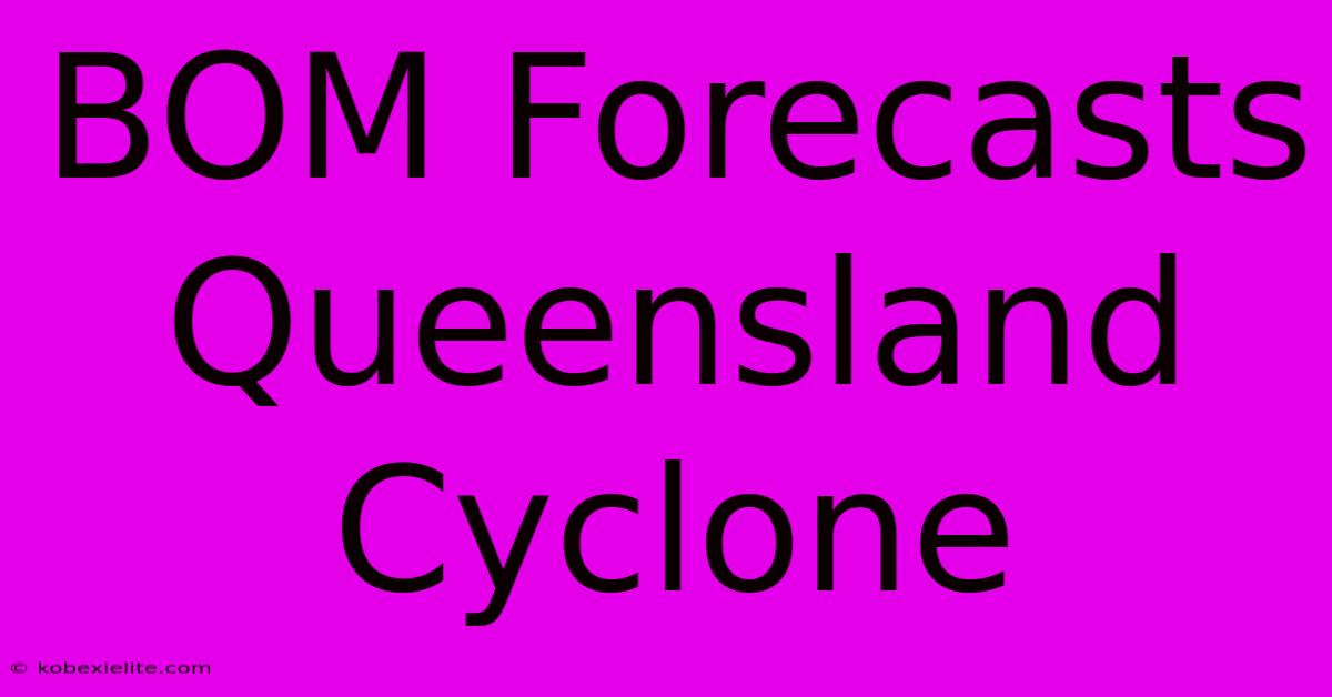 BOM Forecasts Queensland Cyclone