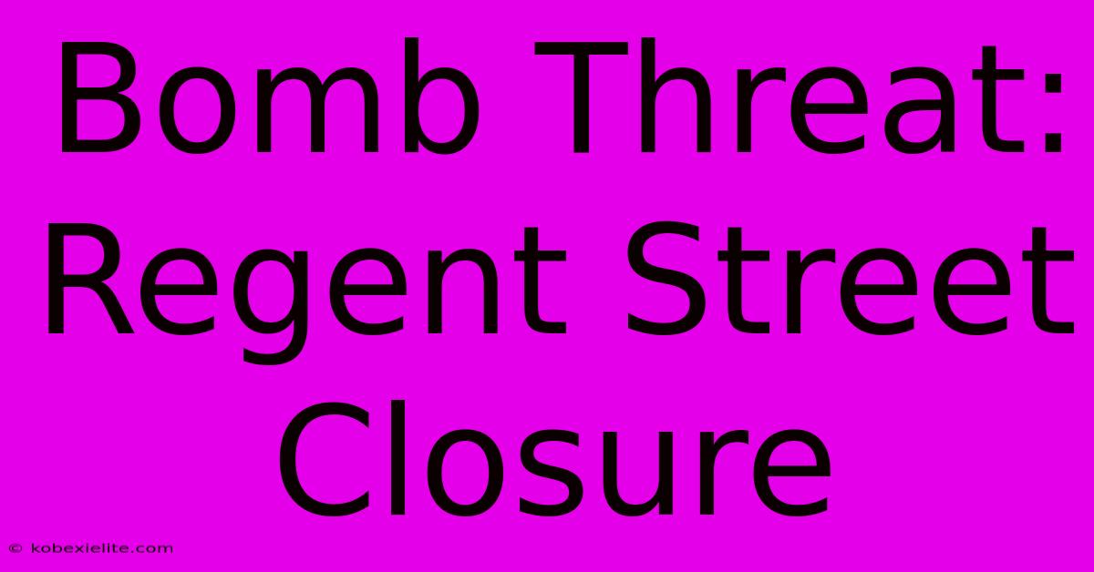 Bomb Threat: Regent Street Closure